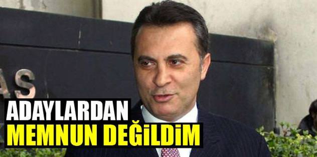 "Adaylardan memnun değildim"