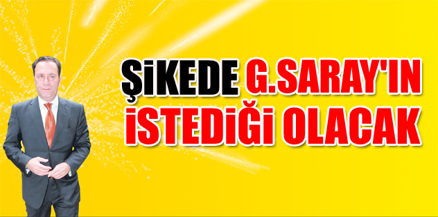 Şikede G.Saray'ın istediği olacak