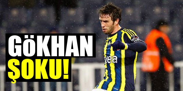 Gökhan şoku!