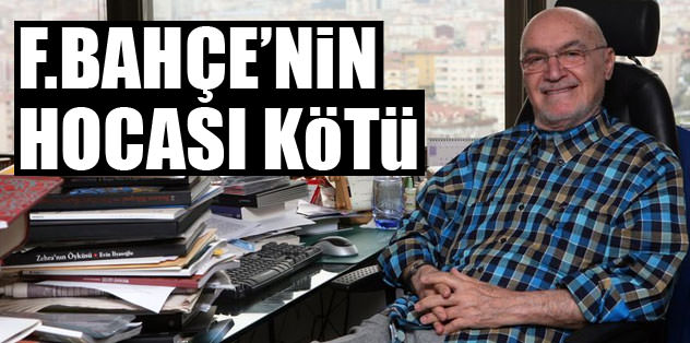 F.Bahçe'nin hocası kötü