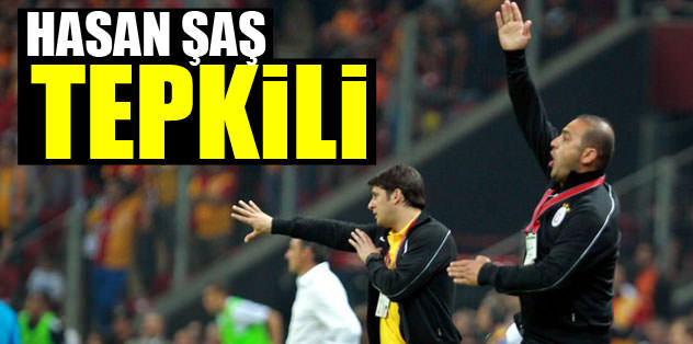 Hasan Şaş tepkili