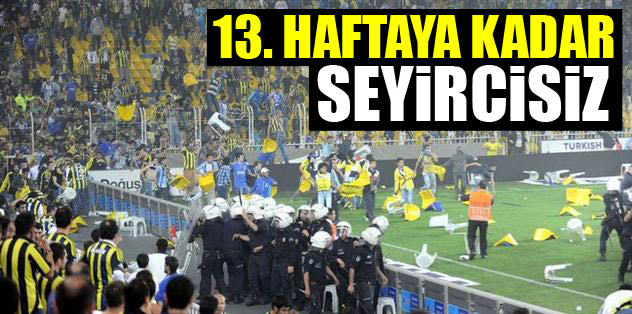 13. haftaya kadar seyircisiz!