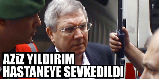 Aziz Yıldırım hastaneye sevk edildi