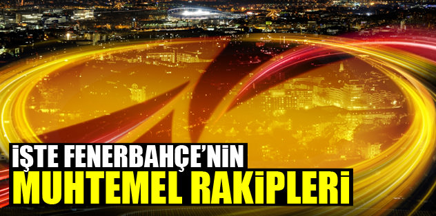 İşte F.Bahçe'nin muhtemel rakipleri