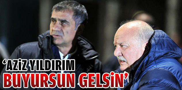 "Aziz Yıldırım buyursun gelsin"