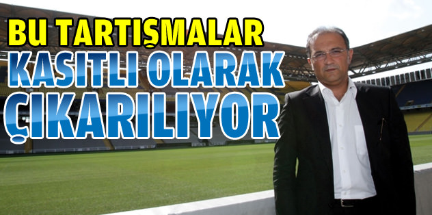 "Tartışmalar kasıtlı"