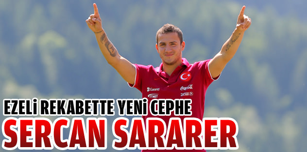 Ezeli rekabette yeni cephe: Sercan