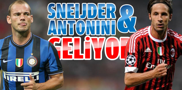 Sneijder&Antonini geliyor