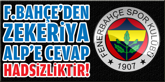 F.Bahçe'den Zekeriya Alp'e cevap: Hadsizliktir