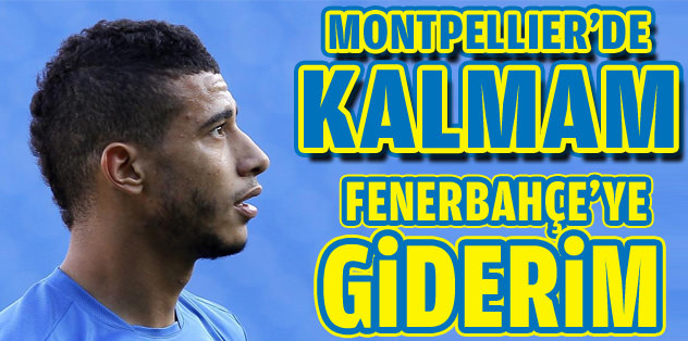 Montpellier 'de kalmam F.Bahçe'ye giderim
