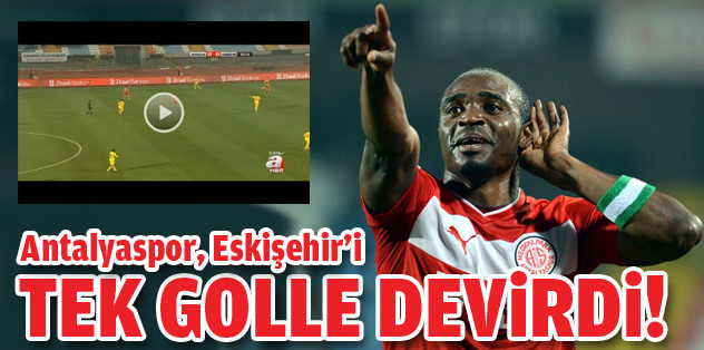 Antalyaspor, Eskişehir'i tek golle devirdi!