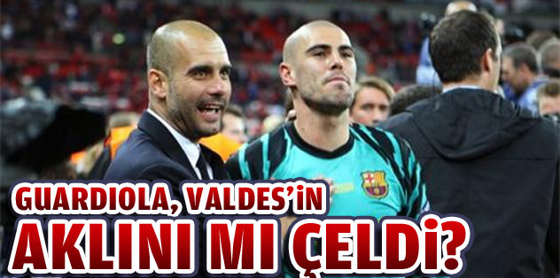 Guardiola, Valdes'in aklını mı çeldi?