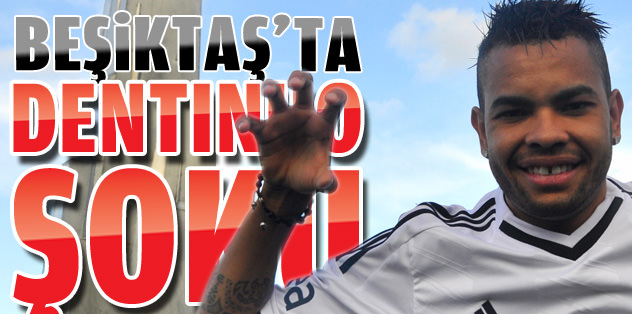 Beşiktaş'ta Dentinho şoku