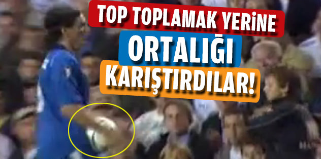 Top toplamak yerine ortalığı karıştırdılar!