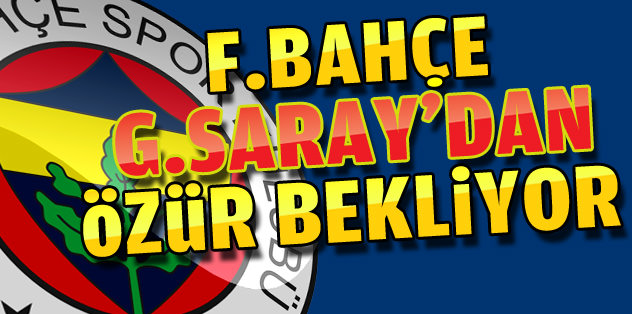 F.Bahçe, G.Saray'dan özür bekliyor