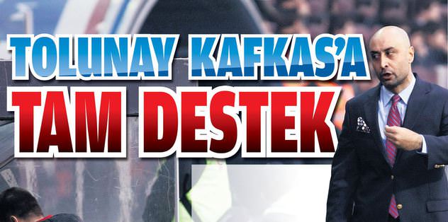 Tolunay Kafkas'a tam destek