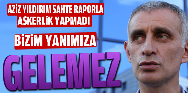 Aziz Yıldırım yanıma gelemez