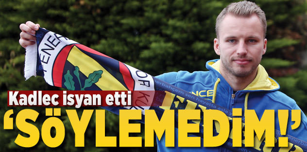 Kadlec: "Öyle birşey söylemedim"