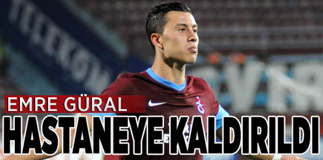 Emre Güral hastaneye kaldırıldı