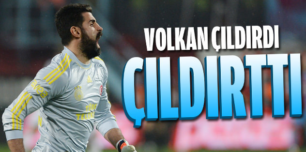 Volkan çıldırdı, çıldırttı