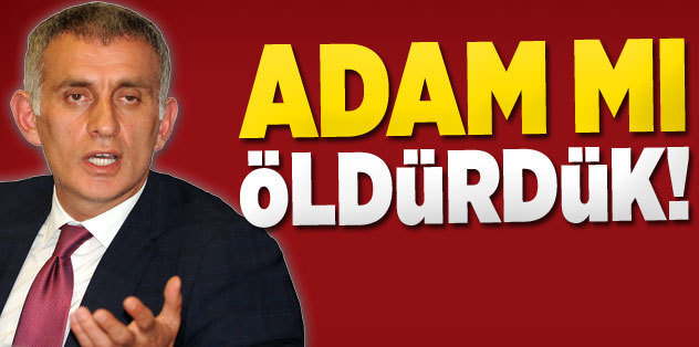 Adam mı öldürdük?