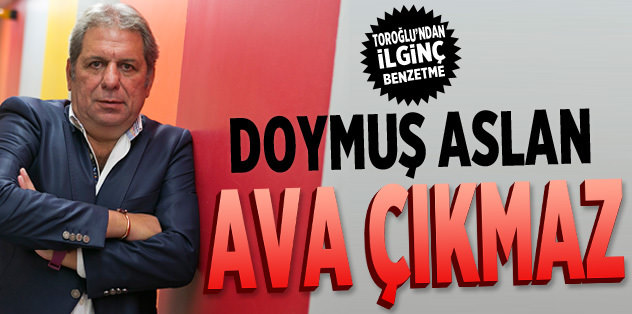 Doymuş Aslan ava çıkmaz