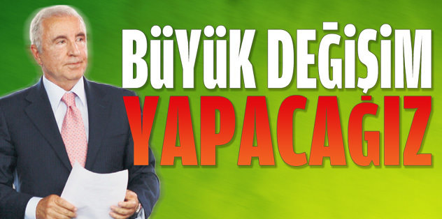Büyük değişim yapacağız