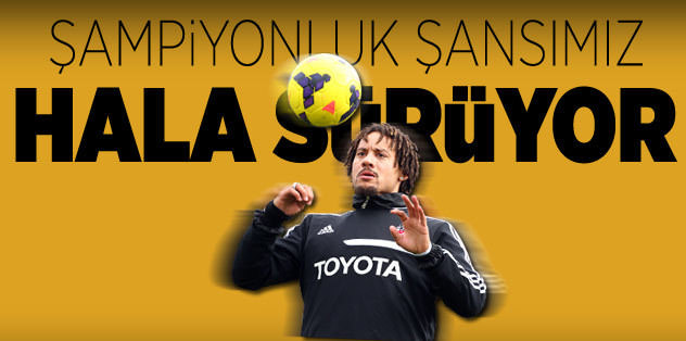 "Şampiyonluk yolumuz hala açık"