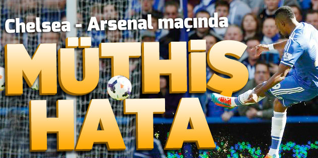 Chelsea - Arsenal maçının hakeminden müthiş hata!