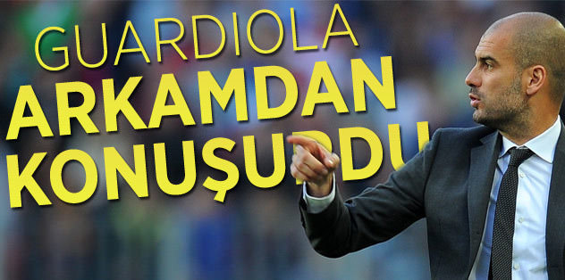 "Guardiola arkamdan konuşurdu"