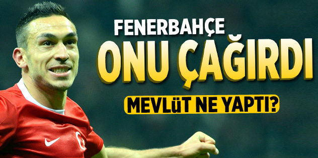 F.Bahçe Mevlüt'ü çağırdı