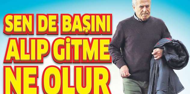 Sen de başını alıp gitme ne olur